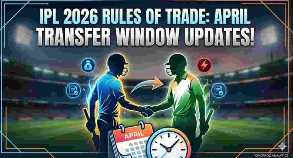 IPL 2026 Trade Rules April Updates CricProz