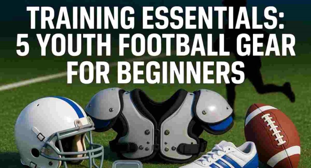 youth football gear beginners training essentials